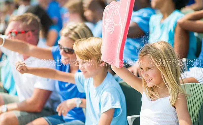 MK体育官方网站入口赛富乐斯绿茵场上的迷你足球运动员：体验新鲜趣味、挑战技艺的乐趣