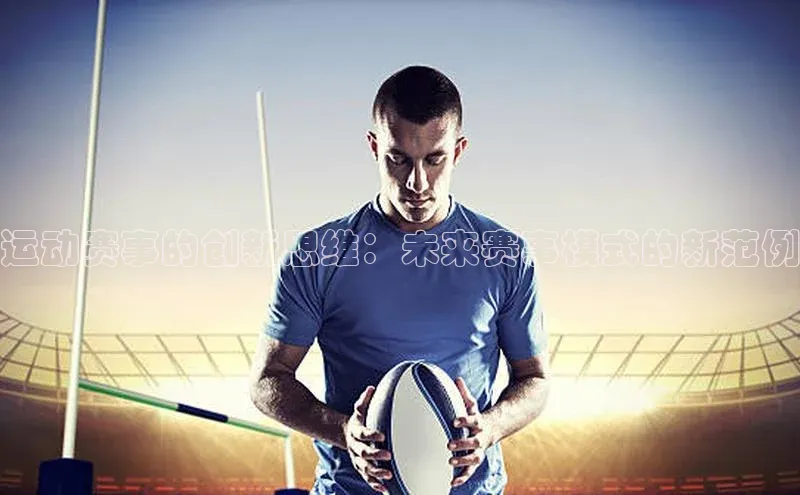 mk·体育官方网站一径科技运动赛事的创新思维：未来赛事模式的新范例