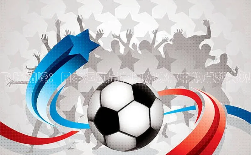 飞跃巅峰：日本运动员在国际赛事中的卓越表现