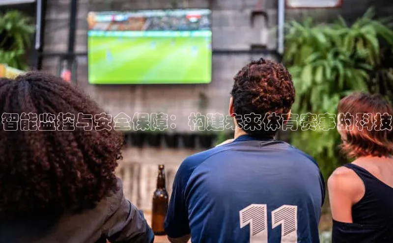 智能监控与安全保障：构建未来体育赛事的科技