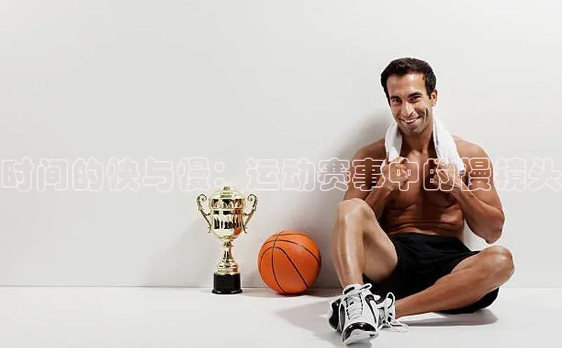 时间的快与慢：运动赛事中的慢镜头