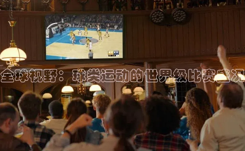 全球视野：球类运动的世界级比赛盛况